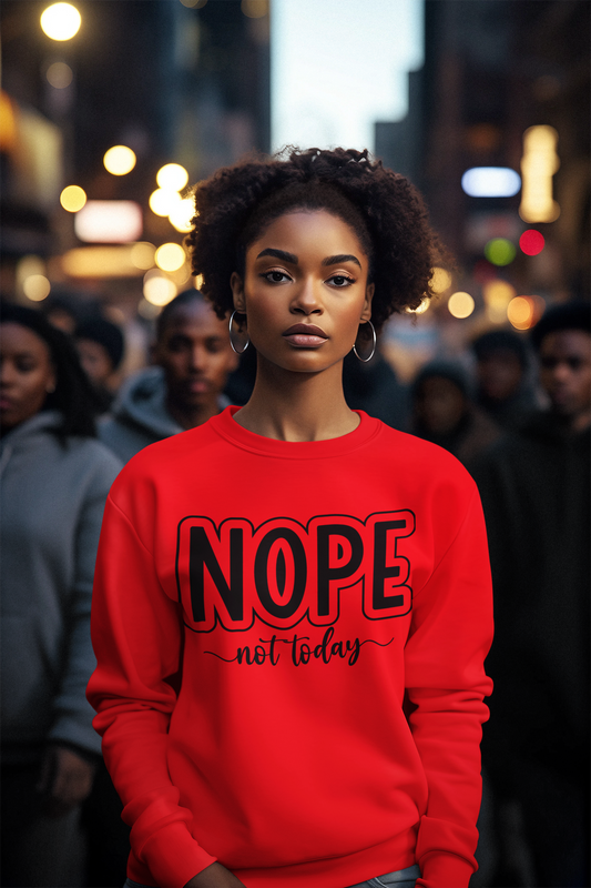 Nope Not Today Sweatshirt