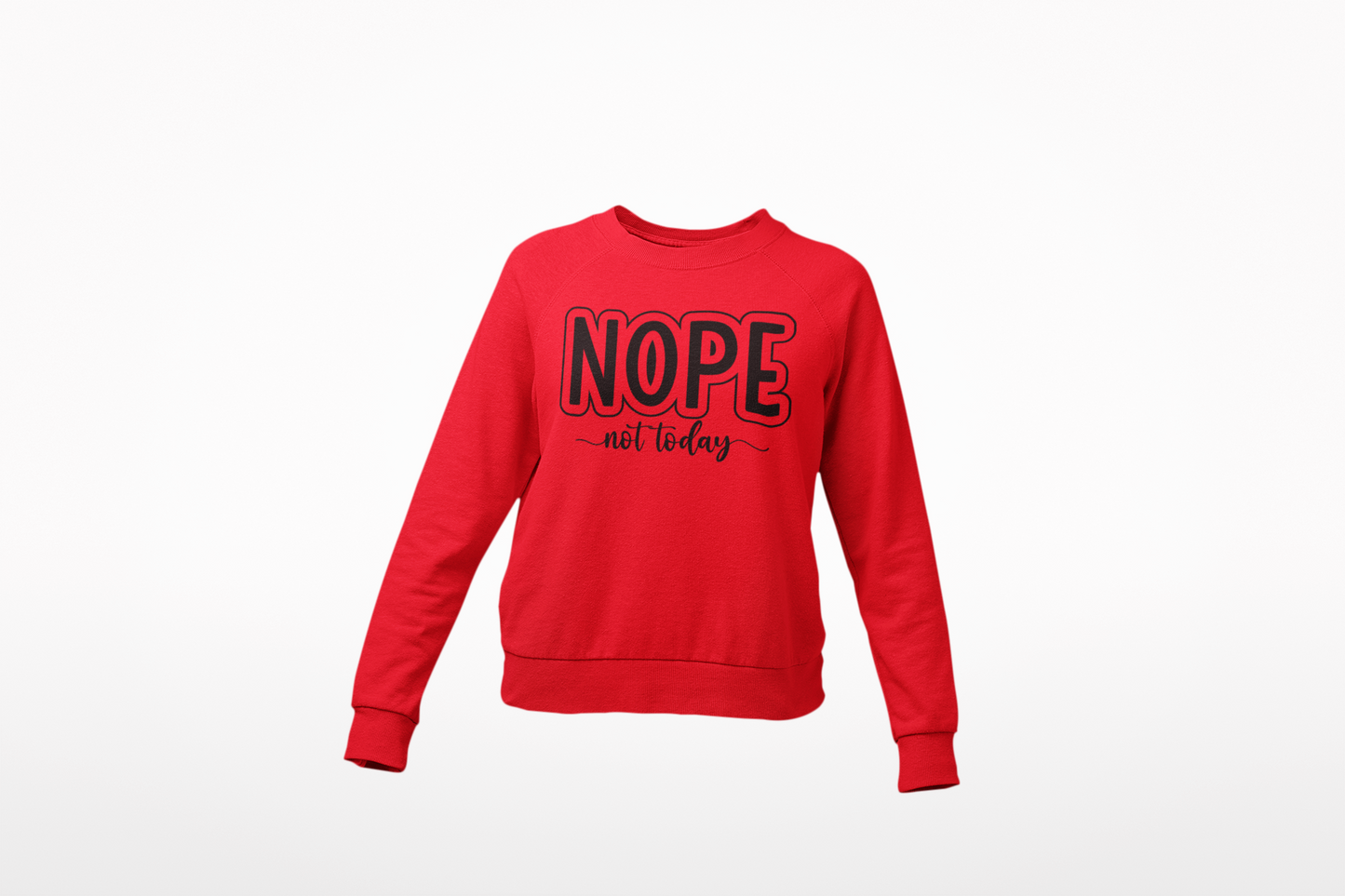 Nope Not Today Sweatshirt